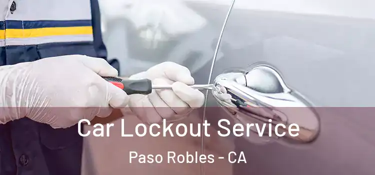  Car Lockout Service Paso Robles - CA