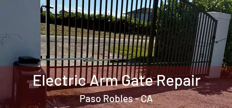  Electric Arm Gate Repair Paso Robles - CA